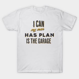 i can my man has plans in the garage T-Shirt